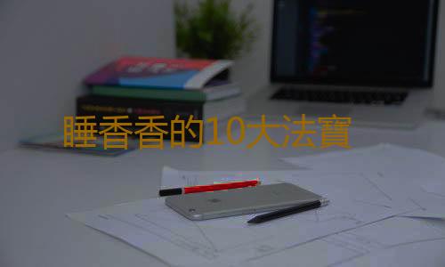 睡香香的10大法寶